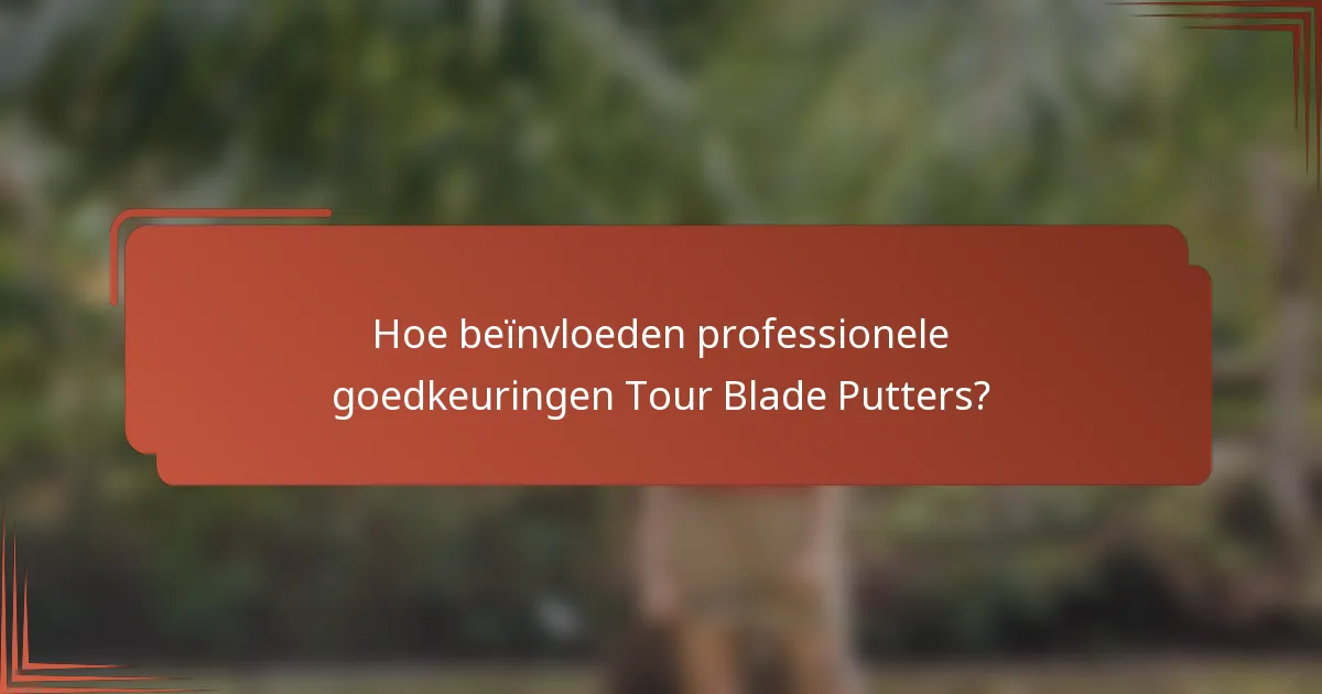 Hoe beïnvloeden professionele goedkeuringen Tour Blade Putters?