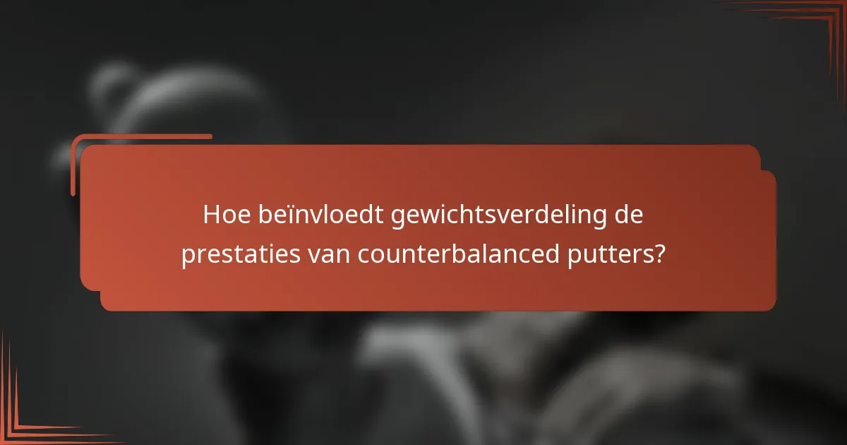 Hoe beïnvloedt gewichtsverdeling de prestaties van counterbalanced putters?