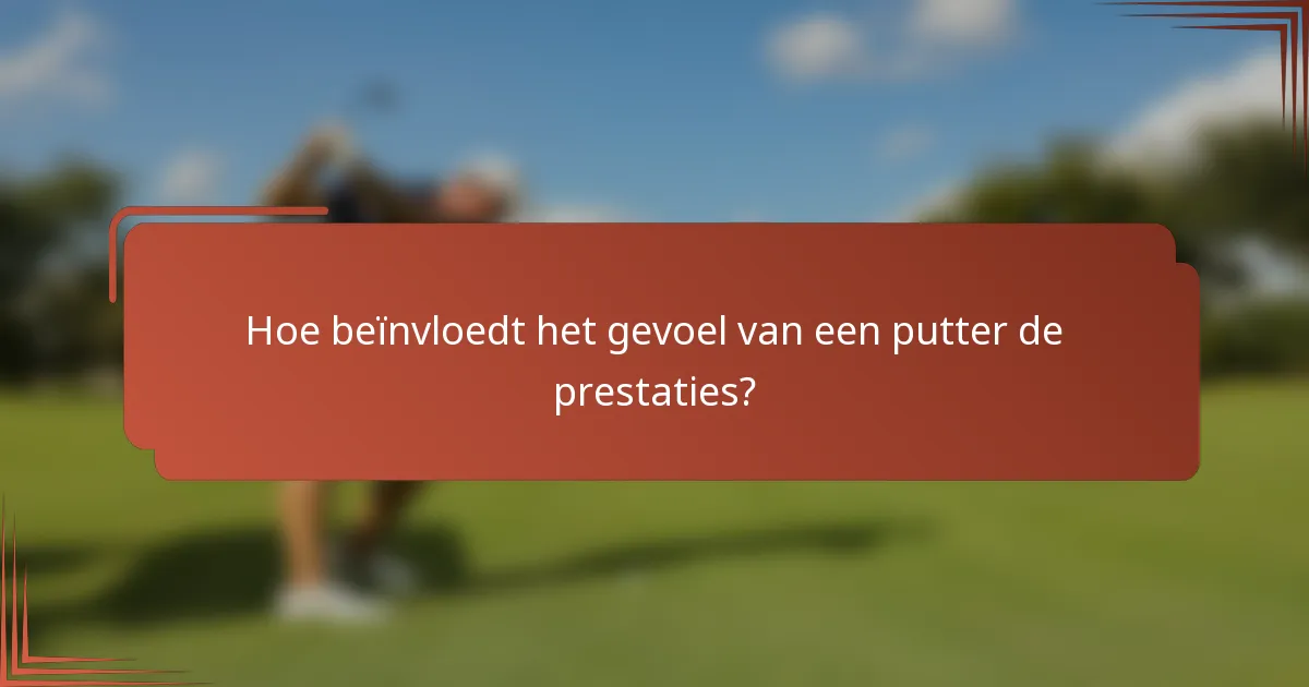 Hoe beïnvloedt het gevoel van een putter de prestaties?