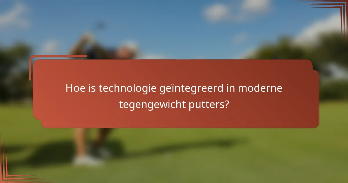 Hoe is technologie geïntegreerd in moderne tegengewicht putters?