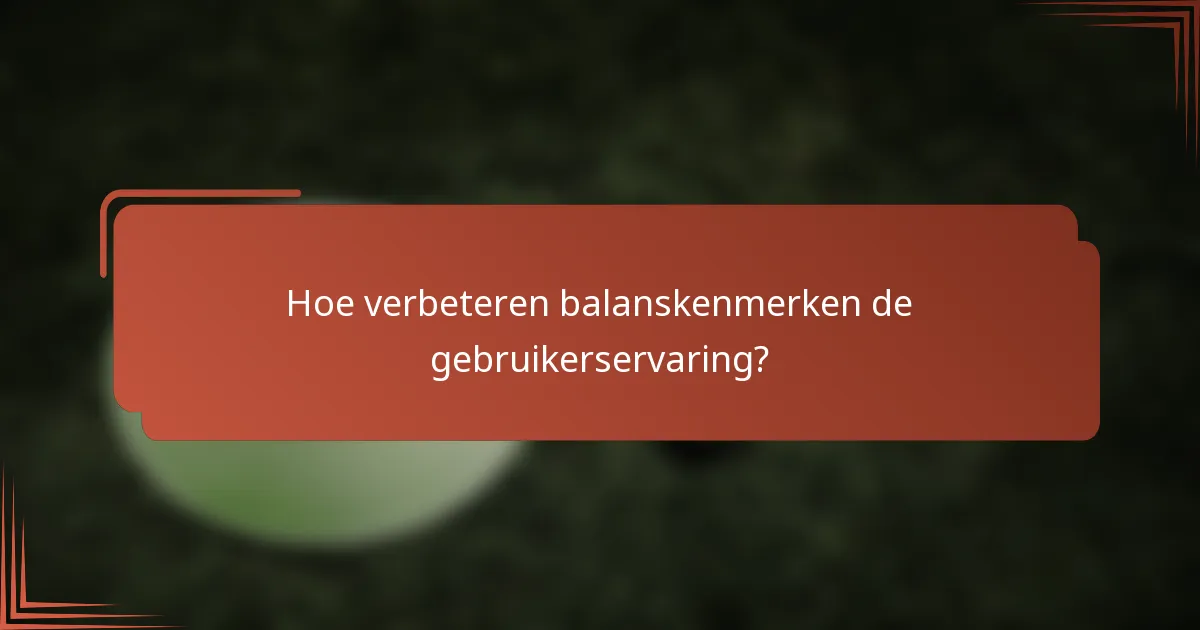 Hoe verbeteren balanskenmerken de gebruikerservaring?