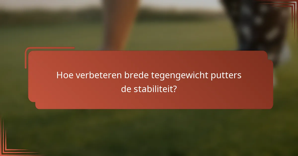 Hoe verbeteren brede tegengewicht putters de stabiliteit?