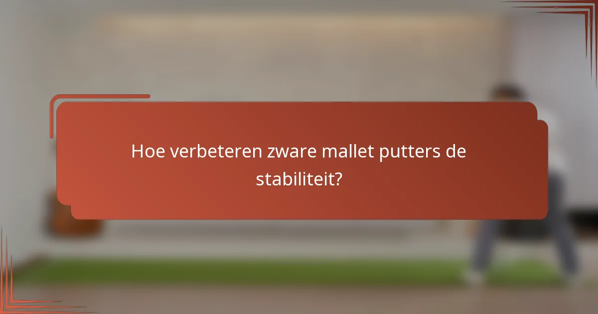 Hoe verbeteren zware mallet putters de stabiliteit?