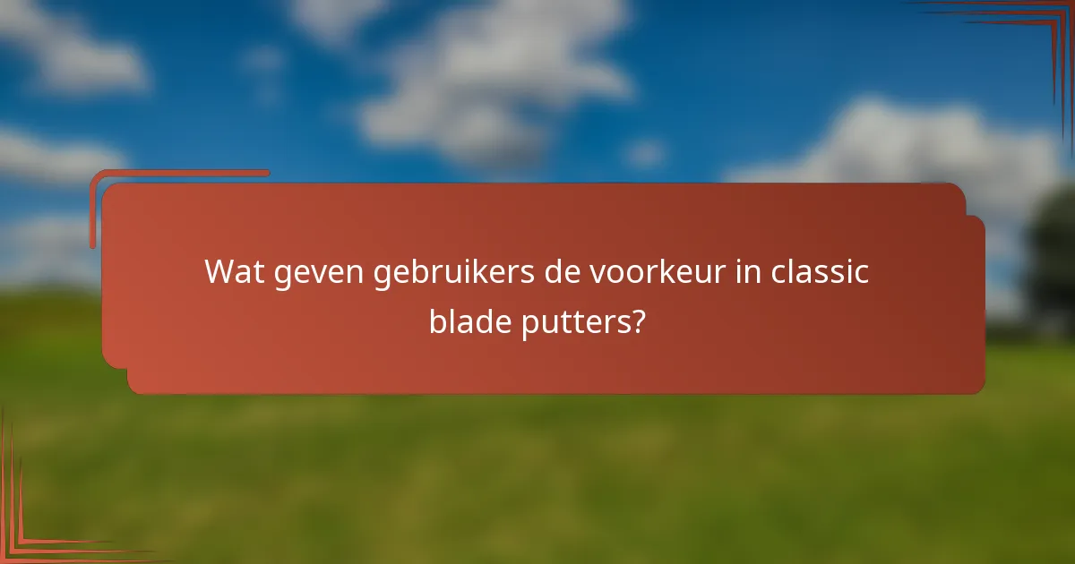 Wat geven gebruikers de voorkeur in classic blade putters?