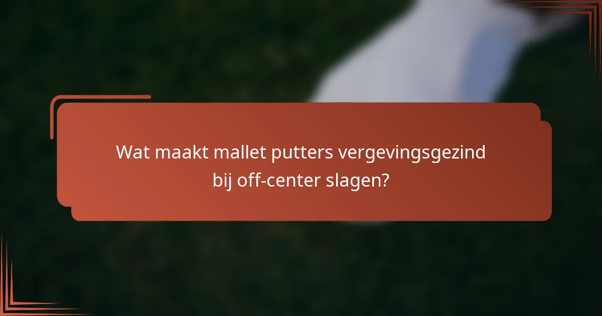 Wat maakt mallet putters vergevingsgezind bij off-center slagen?