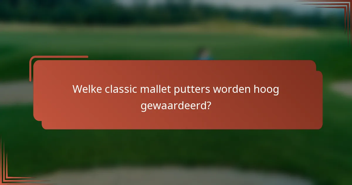 Welke classic mallet putters worden hoog gewaardeerd?