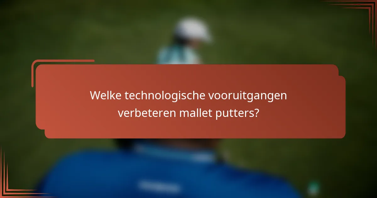 Welke technologische vooruitgangen verbeteren mallet putters?
